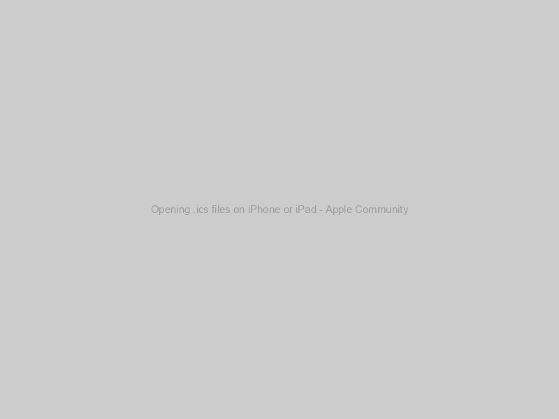 Opening .ics files on iPhone or iPad - Apple Community